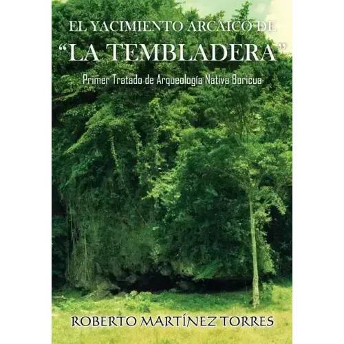 El Yacimiento Arcaico de La Tembladera: Primer tratado de arqueología nativa boricua