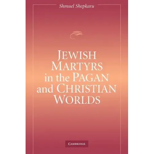 Jewish Martyrs in the Pagan and Christian Worlds