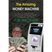 The Amazing Money Machine: How To Make Money and Build A Passive Income Owning and Operating ATM Machines