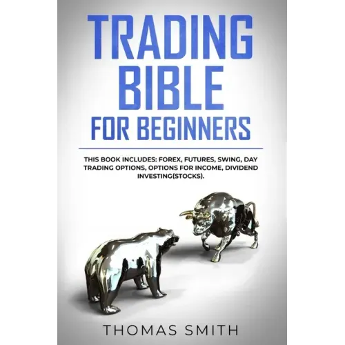 Trading Bible for Beginners: This book includes: Forex, Futures, Swing, Day Trading Options, Options for Income, Dividend Investing(Stocks).