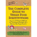 The Complete Guide to Vegan Food Substitutions: Veganize It! Foolproof Methods for Transforming Any Dish Into a Delicious New Vegan Favorite