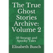 The True Ghost Stories Archive: Volume 2: 50 Strange and Spooky Tales