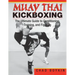 Muay Thai Kickboxing: The Ultimate Guide to Conditioning, Training, and Fighting