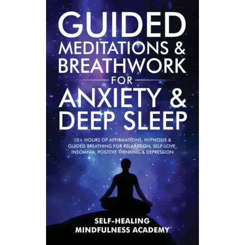 Guided Meditations & Breathwork For Anxiety & Deep Sleep: 10+ Hours Of Affirmations, Hypnosis & Guided Breathing For Relaxation, Self-Love, Insomnia,