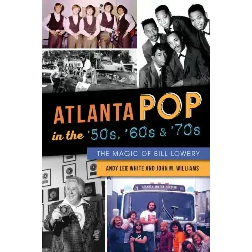 Atlanta Pop in the '50s, '60s and '70s: The Magic of Bill Lowery