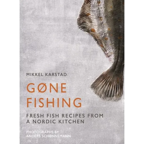 Gone Fishing: From River to Lake to Coastline and Ocean, 80 Simple Seafood Recipes