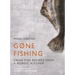 Gone Fishing: From River to Lake to Coastline and Ocean, 80 Simple Seafood Recipes