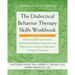 The Dialectical Behavior Therapy Skills Workbook: Practical Dbt Exercises for Learning Mindfulness, Interpersonal Effectiveness, Emotion Regulation, a