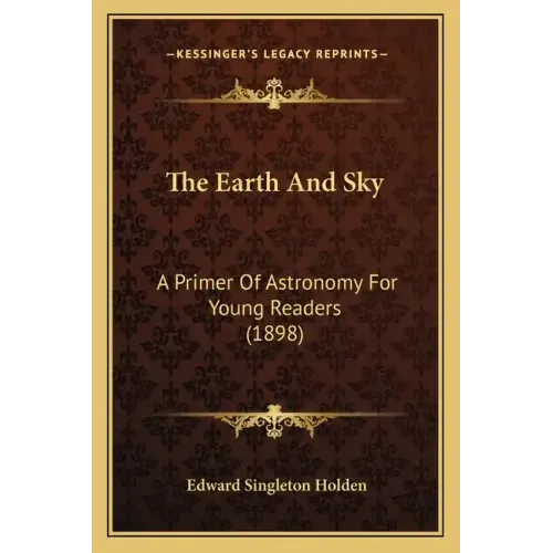 The Earth And Sky: A Primer Of Astronomy For Young Readers (1898)