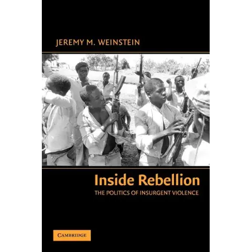 Inside Rebellion: The Politics of Insurgent Violence
