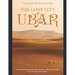 The Lost City of Ubar: The History and Legends of the Ancient Arabian City Known as the Atlantis of the Sands