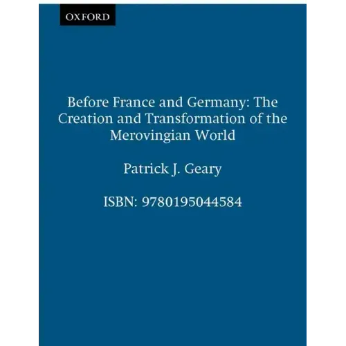 Before France and Germany: The Creation and Transformation of the Merovingian World