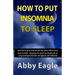 How to Put Insomnia to Sleep: Learn how to get to sleep fast and stay asleep without using drugs or alcohol - and get back to sleep if you should wa