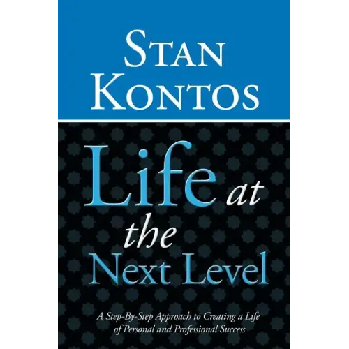 Life at the Next Level: A Step-By-Step Approach to Creating a Life of Personal and Professional Success