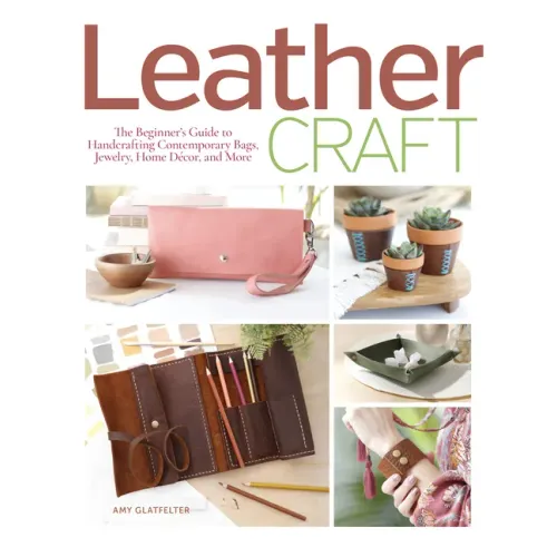 Leather Craft: The Beginner's Guide to Handcrafting Contemporary Bags, Jewelry, Home Decor & More
