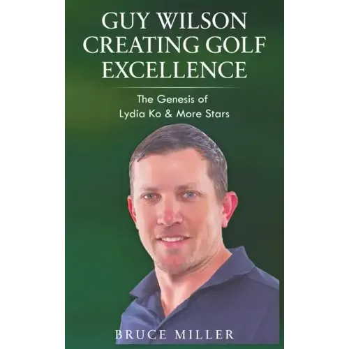 Guy Wilson Creating Golf Excellence: The Genesis of Lydia Ko & More Stars