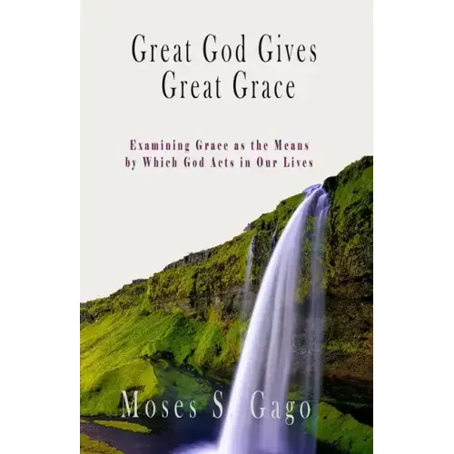 Great God Gives Great Grace: Examining Grace as the Means by which God Acts in Our Lives