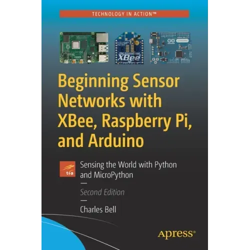 Beginning Sensor Networks with Xbee, Raspberry Pi, and Arduino: Sensing the World with Python and Micropython