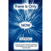 There is Only Now