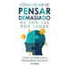 Cómo Dejar de Pensar Demasiado de Una Vez Por Todas: Ejercicios y Técnicas para Aliviar la Ansiedad y Reducir los Pensamientos Negativos