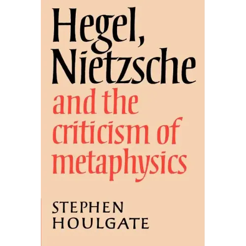 Hegel, Nietzsche and the Criticism of Metaphysics