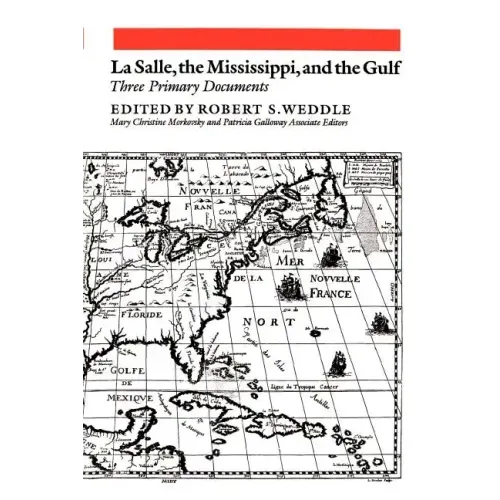 La Salle, the Mississippi, and the Gulf: Three Primary Documents
