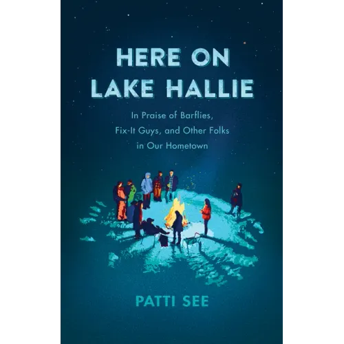 Here on Lake Hallie: In Praise of Barflies, Fix-It Guys, and Other Folks in Our Hometown