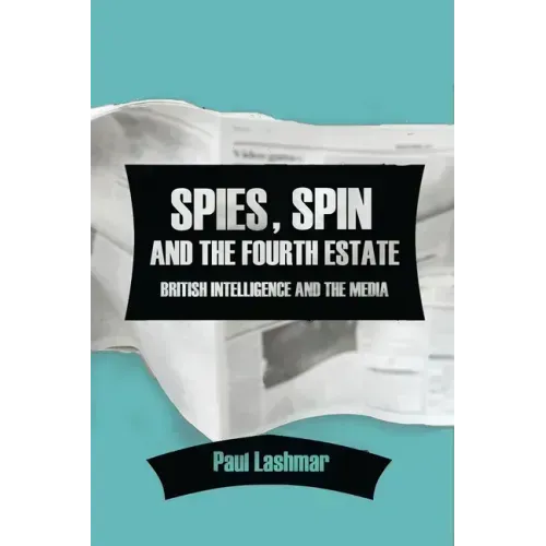 Spies, Spin and the Fourth Estate: British Intelligence and the Media