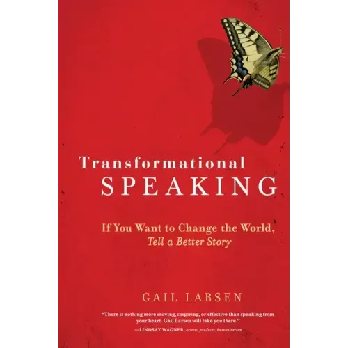 Transformational Speaking: If You Want to Change the World, Tell a Better Story