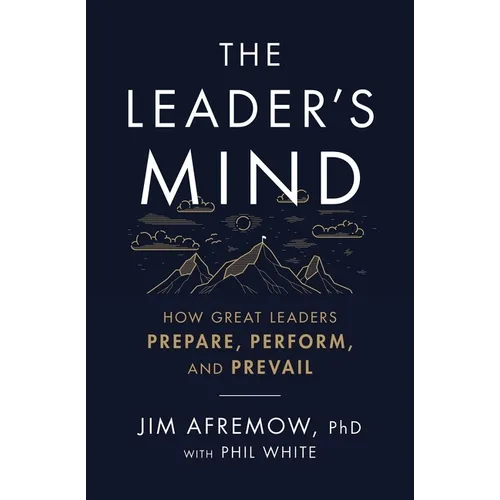 The Leader's Mind: How Great Leaders Prepare, Perform, and Prevail