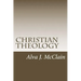 Christian Theology: Theology Outlines Used By Dr. McClain a Grace Seminary