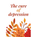 The Cure Of Depression: A Simple Way To Be Thankful Every Day, - Thankfulness is The Quickest Path to Joy. -