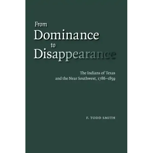 From Dominance to Disappearance: The Indians of Texas and the Near Southwest, 1786-1859