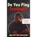 Do You Play Football?: Poems about Life Lessons from the Greatest Player that Never Played the Game