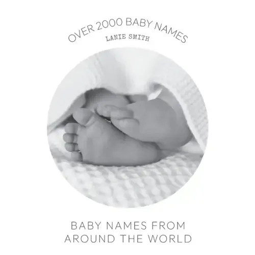 Baby Names from Around the World: Over 2000 unique and beautiful names from around the world