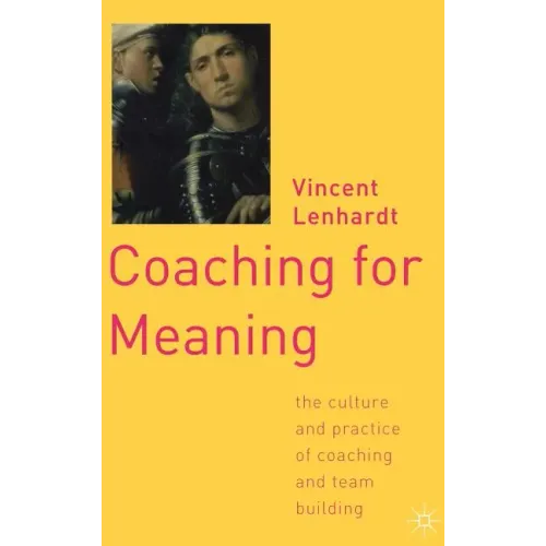 Coaching for Meaning: The Culture and Practice of Coaching and Team Building