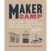 Maker Camp: Heritage Crafts and Skill-Building Projects for Kids