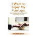 I Want to Enjoy My Marriage: Best Practices for an Enjoyable and Lasting Marriage