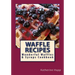 Waffle Recipes: Wonderful Waffles and Syrups Cookbook