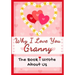Why I Love You Granny: The Book I Wrote About Us Perfect for Kids Valentine's Day Gift, Birthdays, Christmas, Anniversaries, Mother's Day or