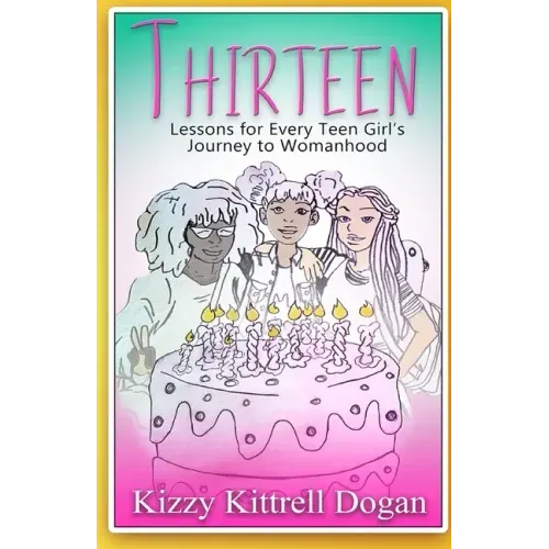 Thirteen: Lessons for Every Teen Girl's Journey to Womanhood