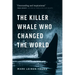 The Killer Whale Who Changed the World