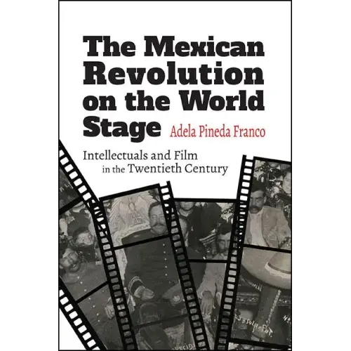 The Mexican Revolution on the World Stage: Intellectuals and Film in the Twentieth Century