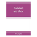 Tammuz and Ishtar: a monograph upon Babylonian religion and theology, containing extensive extracts from the Tammuz liturgies and all of