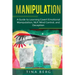 Manipulation: A Guide to Learning Covert Emotional Manipulation, NLP, Mind Control, and Deception