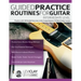 Guided Practice Routines For Guitar - Intermediate Level: Practice with 125 Guided Exercises in this Comprehensive 10-Week Guitar Course