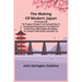 The Making of Modern Japan; An Account of the Progress of Japan from Pre-feudal Days to Constitutional Government & the Position of a Great Power, Wit