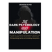 The Dark psychology and manipulation: The Dark Arts of Influence and Deception: Secrets, Mind Games Unveiled, Power of Persuasion, Mind Control, Dark