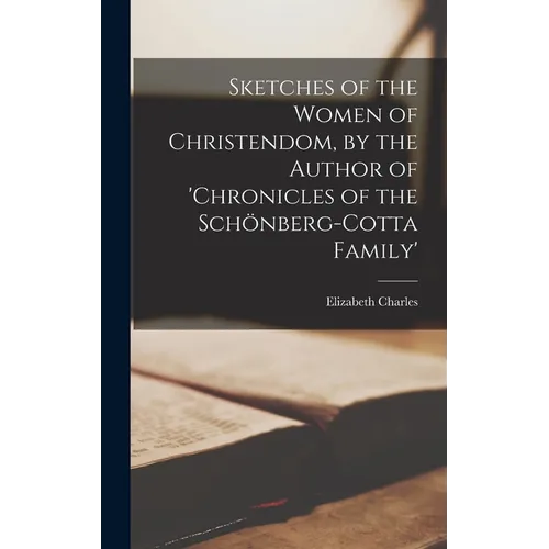 Sketches of the Women of Christendom, by the Author of 'chronicles of the Schönberg-Cotta Family'