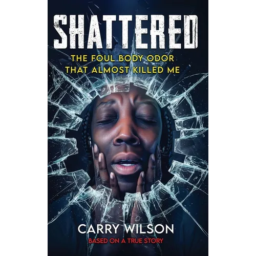 SHATTERED The Foul Body Odor That Almost Killed ME